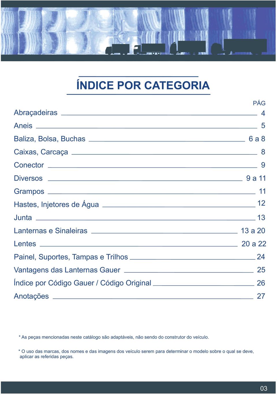 Anotações PÁG 4 5 6 a 8 8 9 9 a 11 11 12 13 13 a 20 20 a 22 24 25 26 27 * As peças mencionadas neste catálogo são adaptáveis, não sendo do