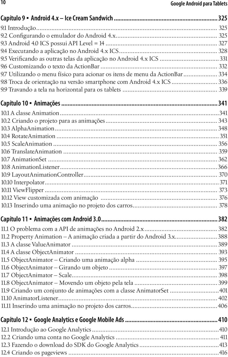 7 Utilizando o menu físico para acionar os itens de menu da ActionBar... 334 9.8 Troca de orientação na versão smartphone com Android 4.x ICS... 336 9.9 Travando a tela na horizontal para os tablets.