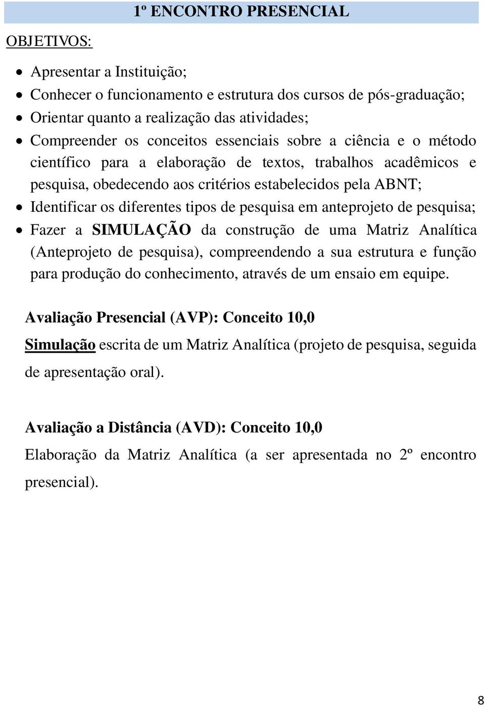 pesquisa em anteprojeto de pesquisa; Fazer a SIMULAÇÃO da construção de uma Matriz Analítica (Anteprojeto de pesquisa), compreendendo a sua estrutura e função para produção do conhecimento, através