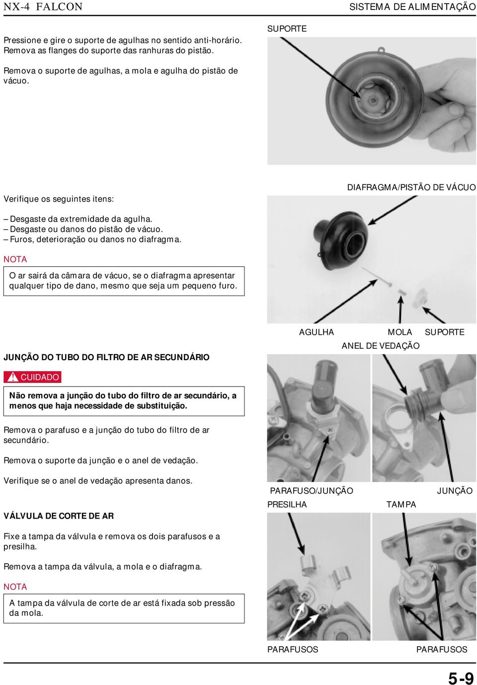 Desgaste ou danos do pistão de vácuo. Furos, deterioração ou danos no diafragma. NOTA O ar sairá da câmara de vácuo, se o diafragma apresentar qualquer tipo de dano, mesmo que seja um pequeno furo.