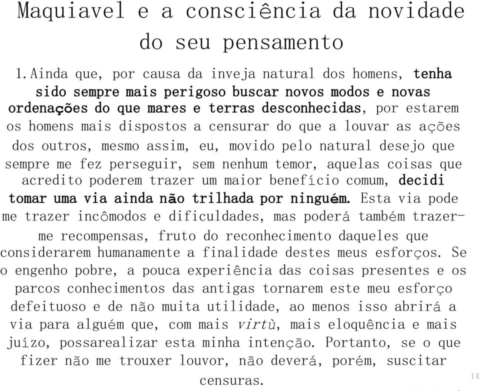 censurar do que a louvar as ações dos outros, mesmo assim, eu, movido pelo natural desejo que sempre me fez perseguir, sem nenhum temor, aquelas coisas que acredito poderem trazer um maior benefício