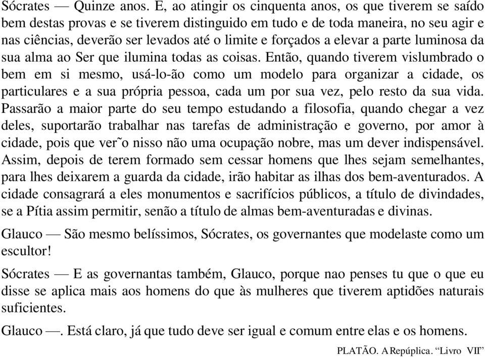 a elevar a parte luminosa da sua alma ao Ser que ilumina todas as coisas.