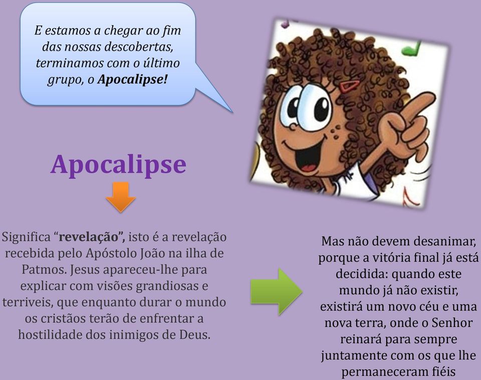 Jesus apareceu-lhe para explicar com visões grandiosas e terriveis, que enquanto durar o mundo os cristãos terão de enfrentar a hostilidade