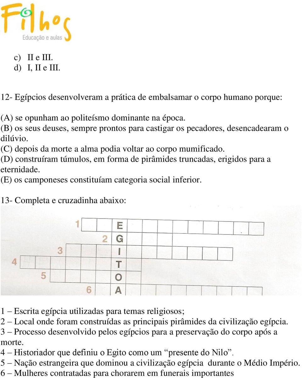 (D) construíram túmulos, em forma de pirâmides truncadas, erigidos para a eternidade. (E) os camponeses constituíam categoria social inferior.