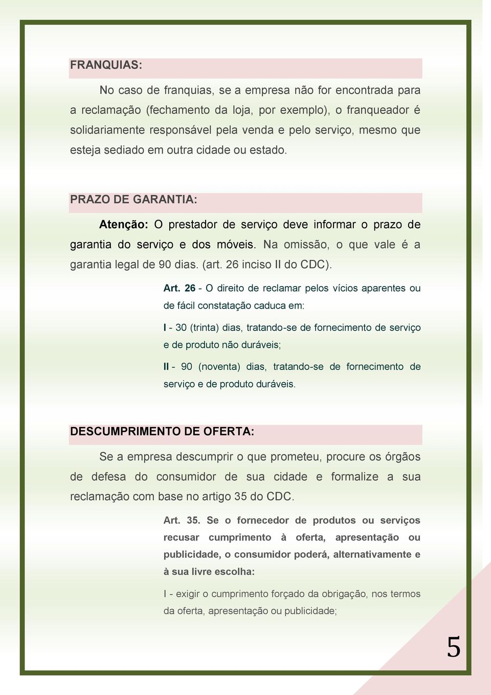 Na omissão, o que vale é a garantia legal de 90 dias. (art. 26 inciso II do CDC). Art.