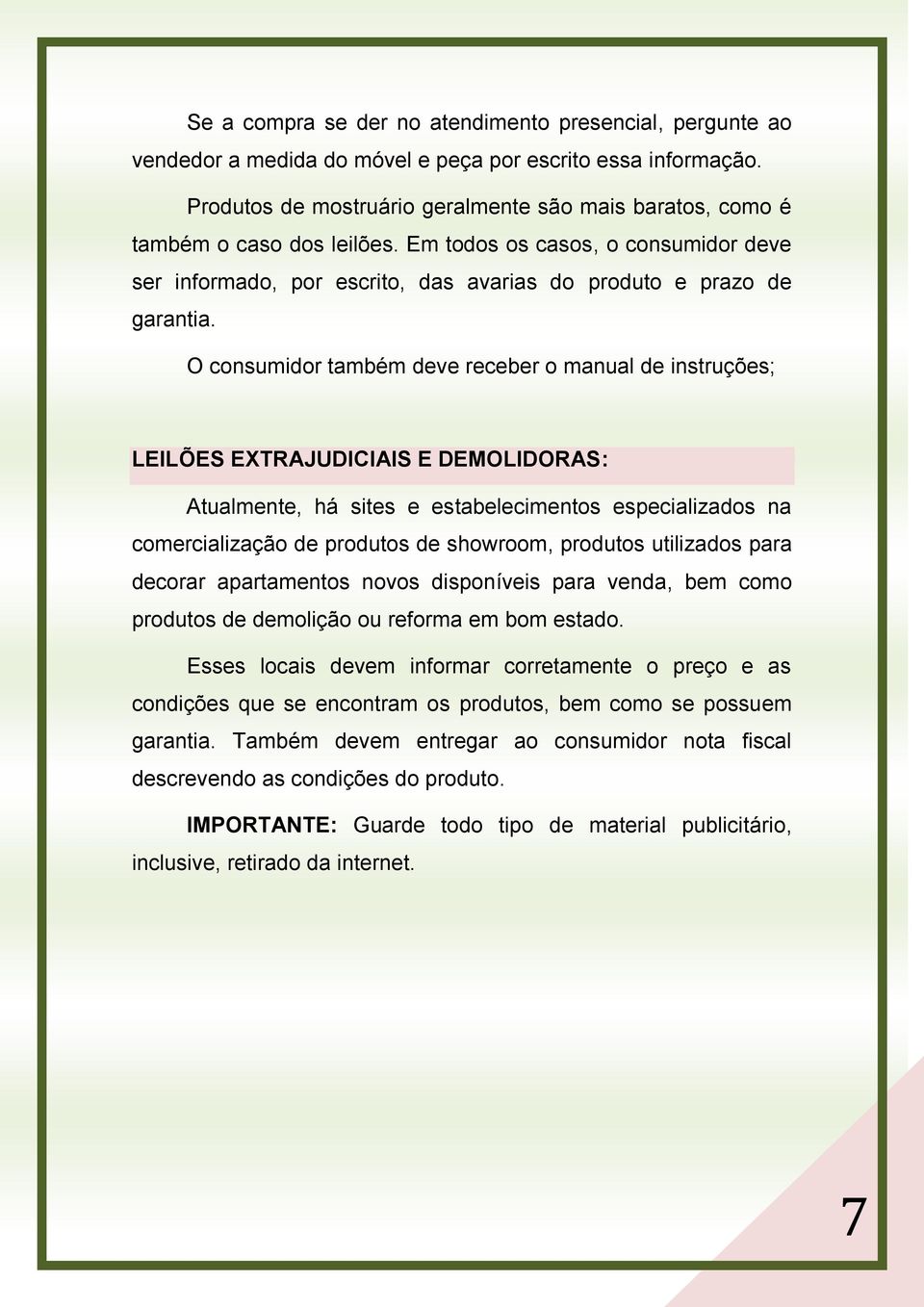 O consumidor também deve receber o manual de instruções; LEILÕES EXTRAJUDICIAIS E DEMOLIDORAS: Atualmente, há sites e estabelecimentos especializados na comercialização de produtos de showroom,