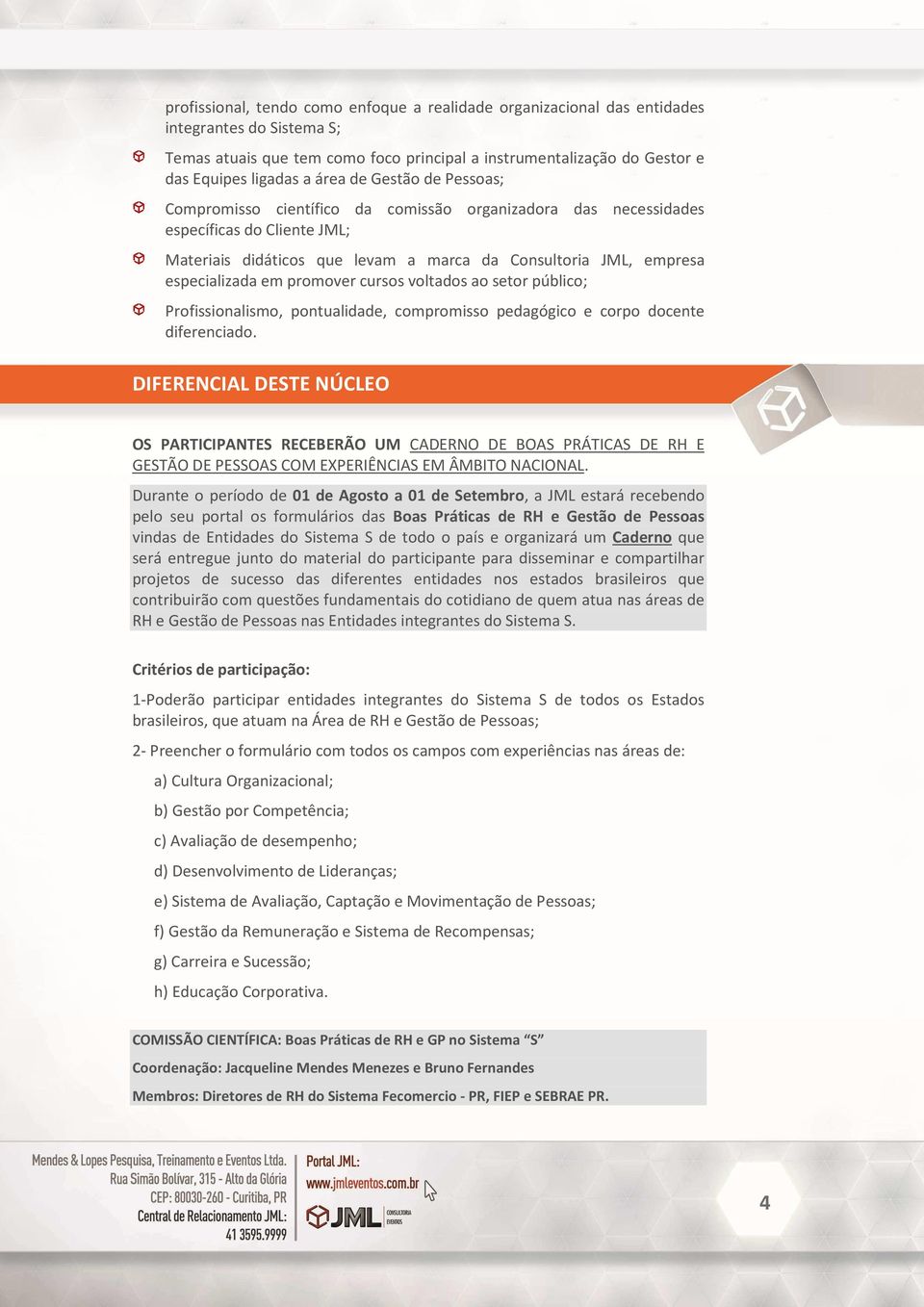 em promover cursos voltados ao setor público; Profissionalismo, pontualidade, compromisso pedagógico e corpo docente diferenciado.