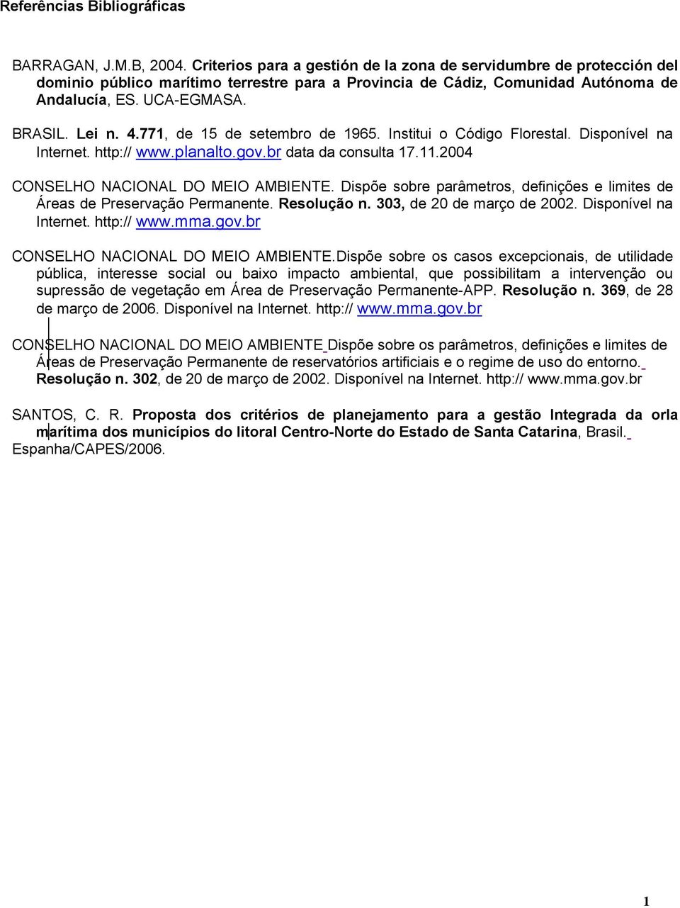 771, de 15 de setembro de 1965. Institui o Código Florestal. Disponível na Internet. http:// www.planalto.gov.br data da consulta 17.11.2004 CONSELHO NACIONAL DO MEIO AMBIENTE.
