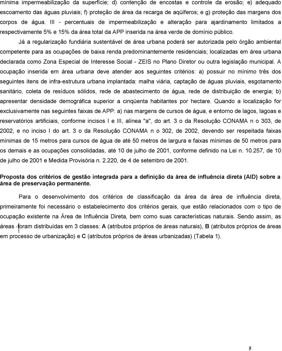 Já a regularização fundiária sustentável de área urbana poderá ser autorizada pelo órgão ambiental competente para as ocupações de baixa renda predominantemente residenciais; localizadas em área