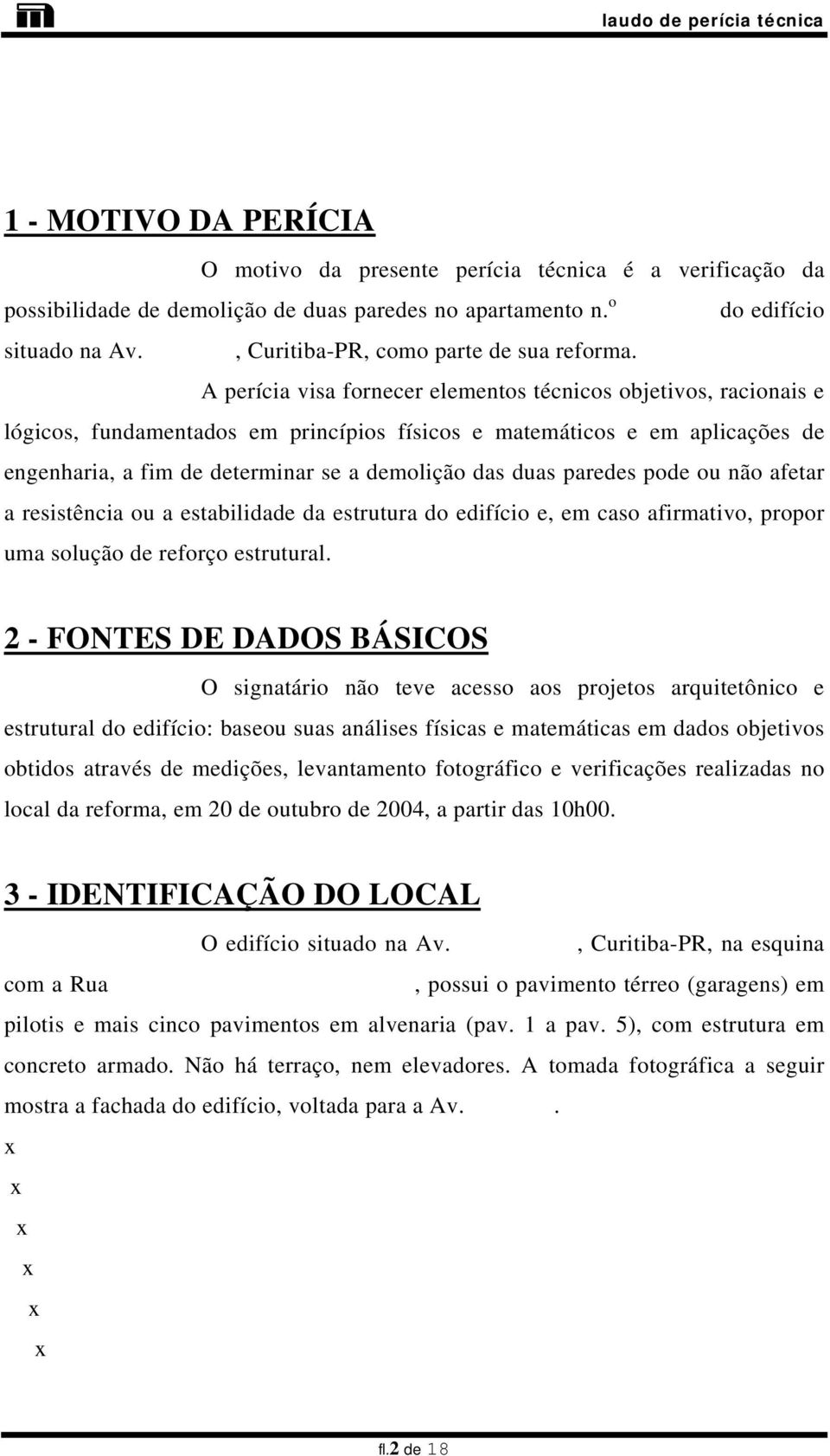 A perícia visa fornecer elementos técnicos objetivos, racionais e lógicos, fundamentados em princípios físicos e matemáticos e em aplicações de engenharia, a fim de determinar se a demolição das duas