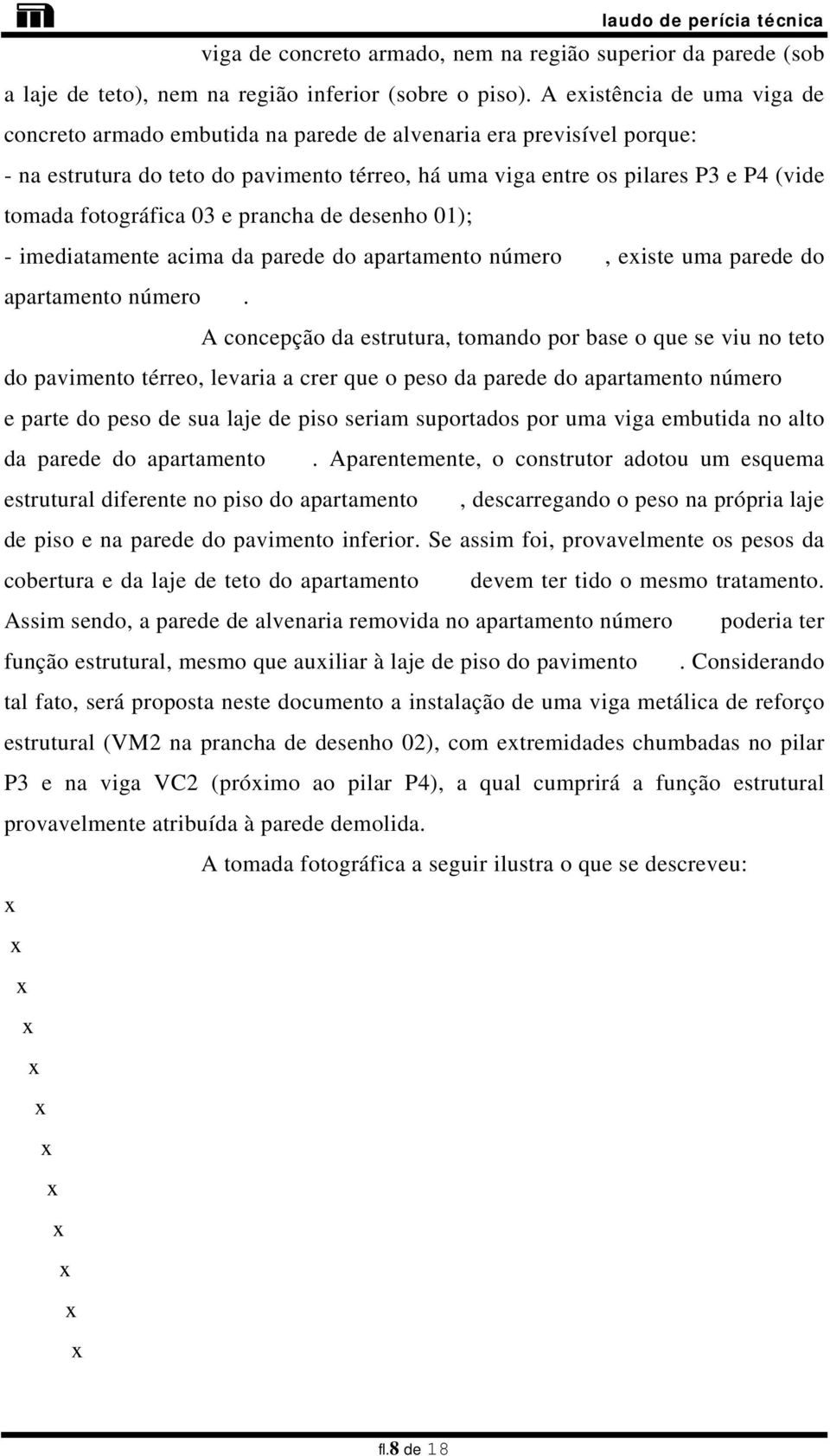 fotográfica 03 e prancha de desenho 01); - imediatamente acima da parede do apartamento número 301, eiste uma parede do apartamento número 401.