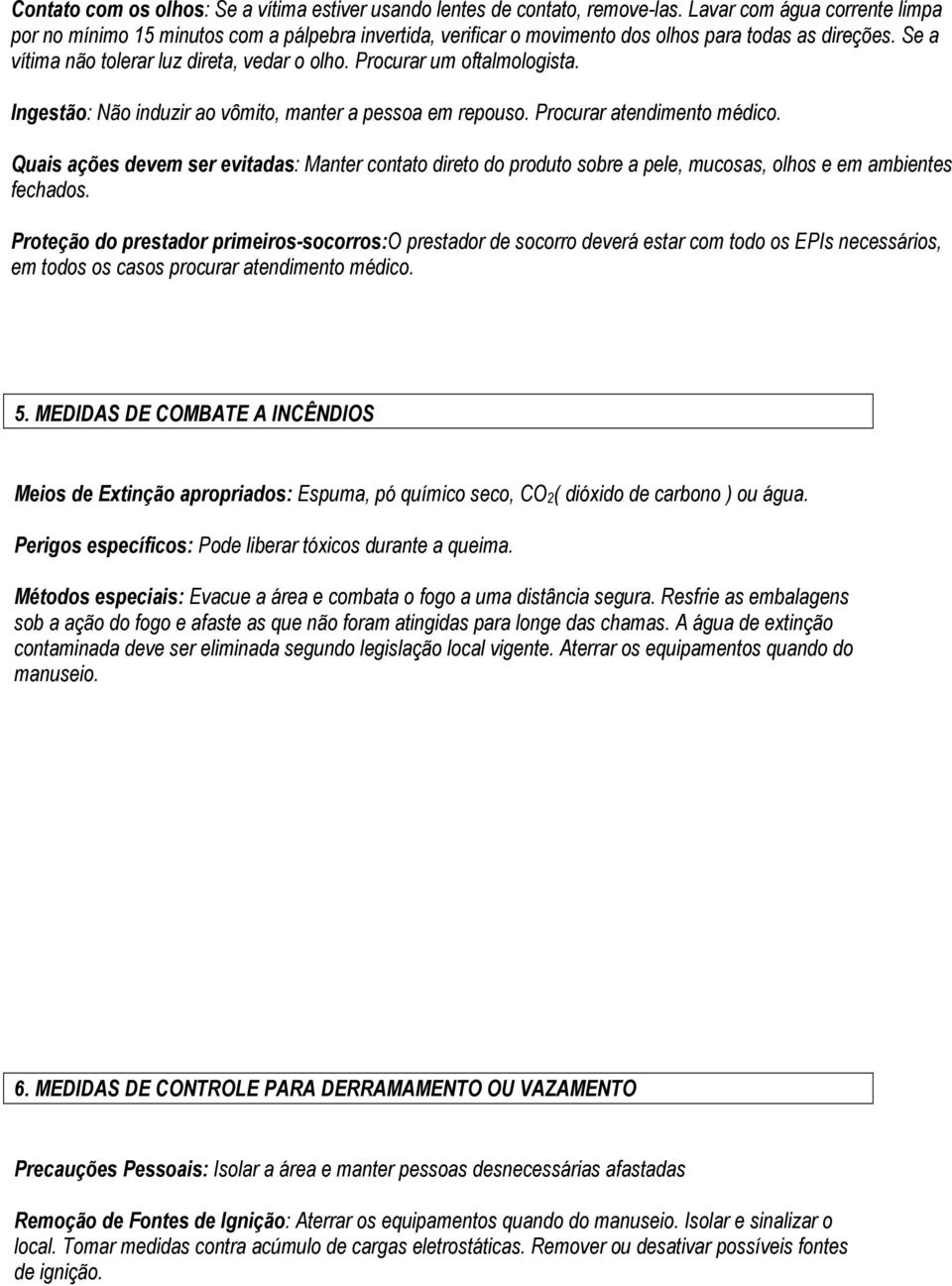 Procurar um oftalmologista. Ingestão: Não induzir ao vômito, manter a pessoa em repouso. Procurar atendimento médico.