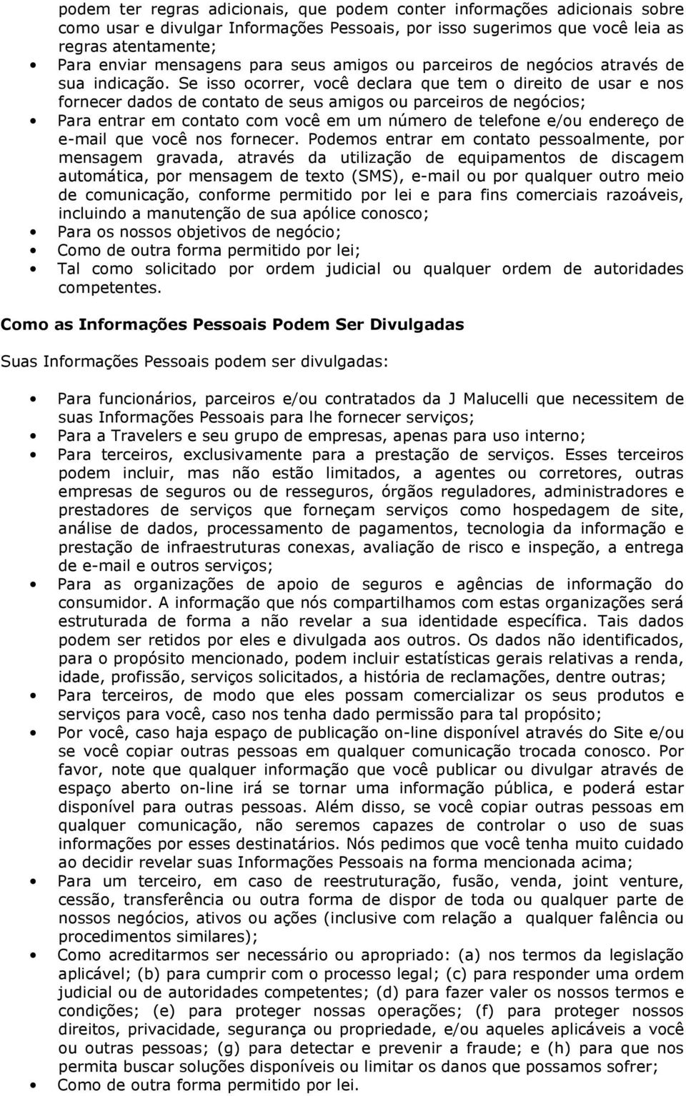 Se isso ocorrer, você declara que tem o direito de usar e nos fornecer dados de contato de seus amigos ou parceiros de negócios; Para entrar em contato com você em um número de telefone e/ou endereço