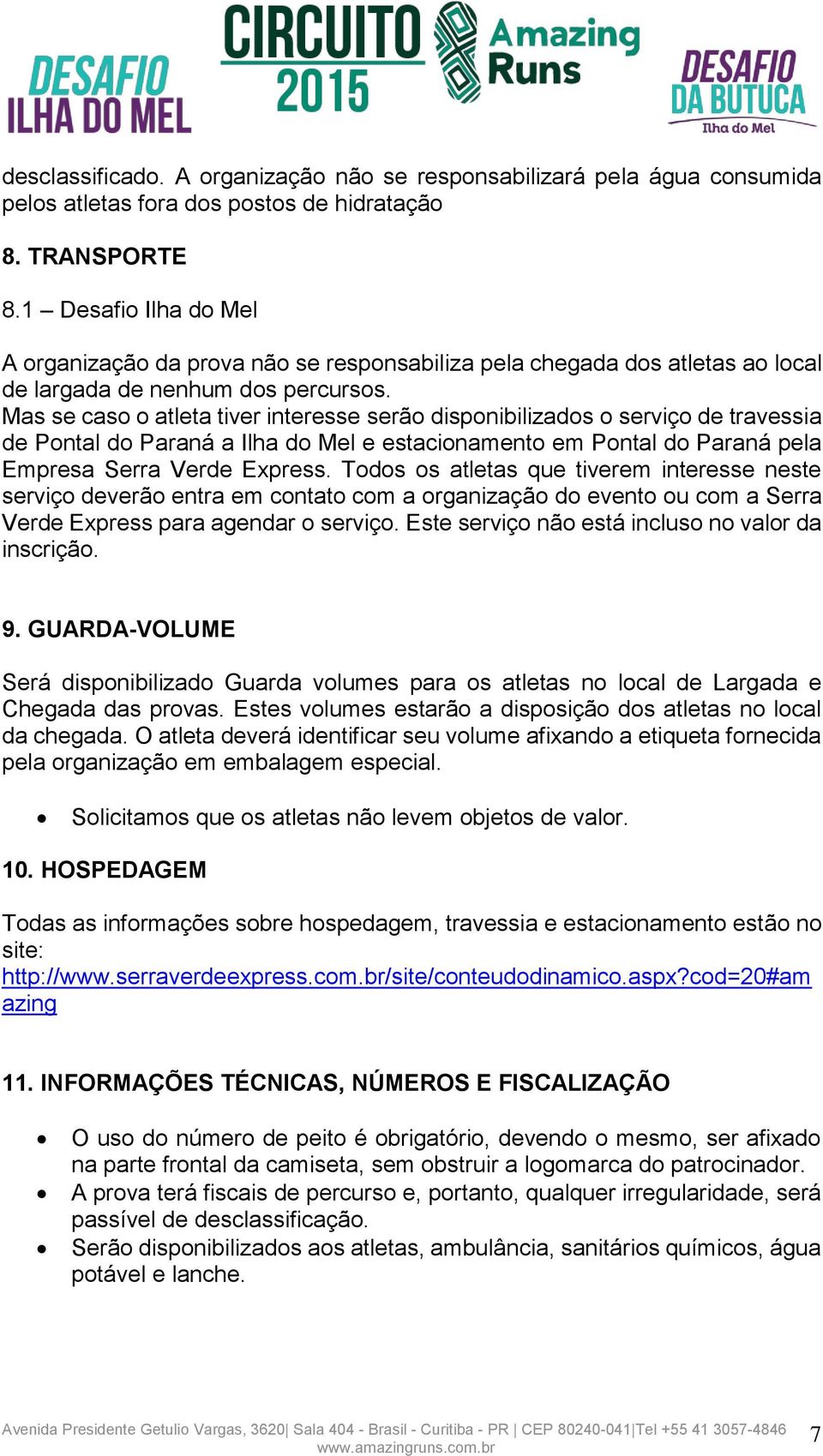 Mas se caso o atleta tiver interesse serão disponibilizados o serviço de travessia de Pontal do Paraná a Ilha do Mel e estacionamento em Pontal do Paraná pela Empresa Serra Verde Express.