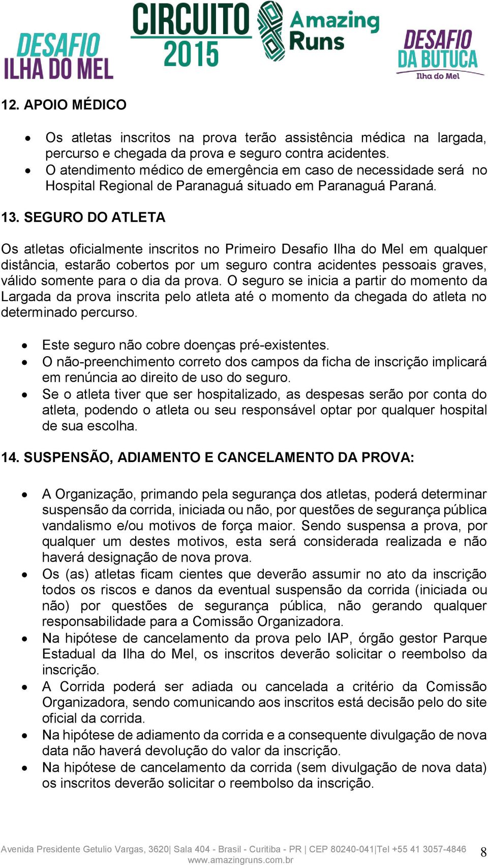 SEGURO DO ATLETA Os atletas oficialmente inscritos no Primeiro Desafio Ilha do Mel em qualquer distância, estarão cobertos por um seguro contra acidentes pessoais graves, válido somente para o dia da