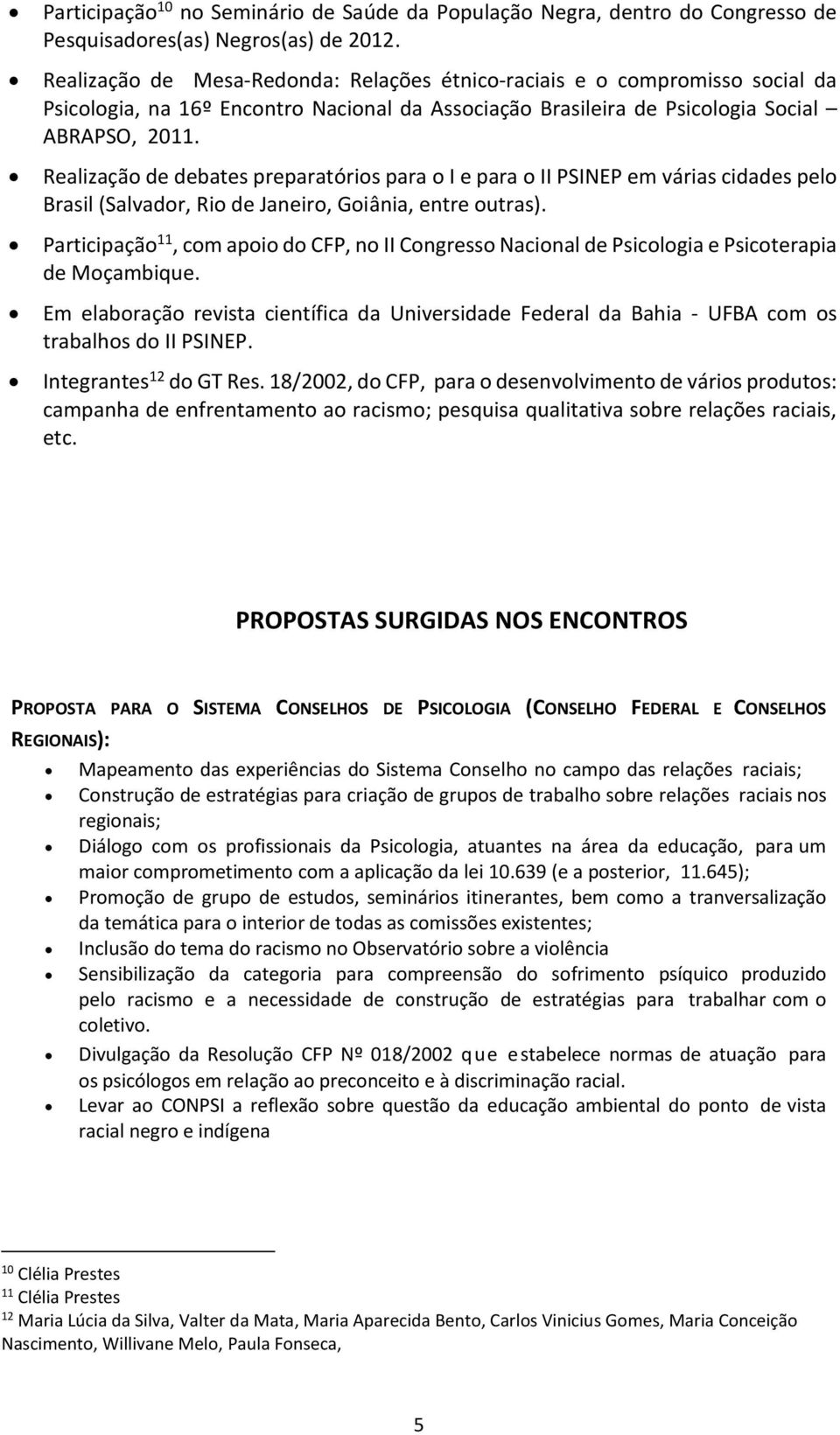 Realização de debates preparatórios para o I e para o II PSINEP em várias cidades pelo Brasil (Salvador, Rio de Janeiro, Goiânia, entre outras).