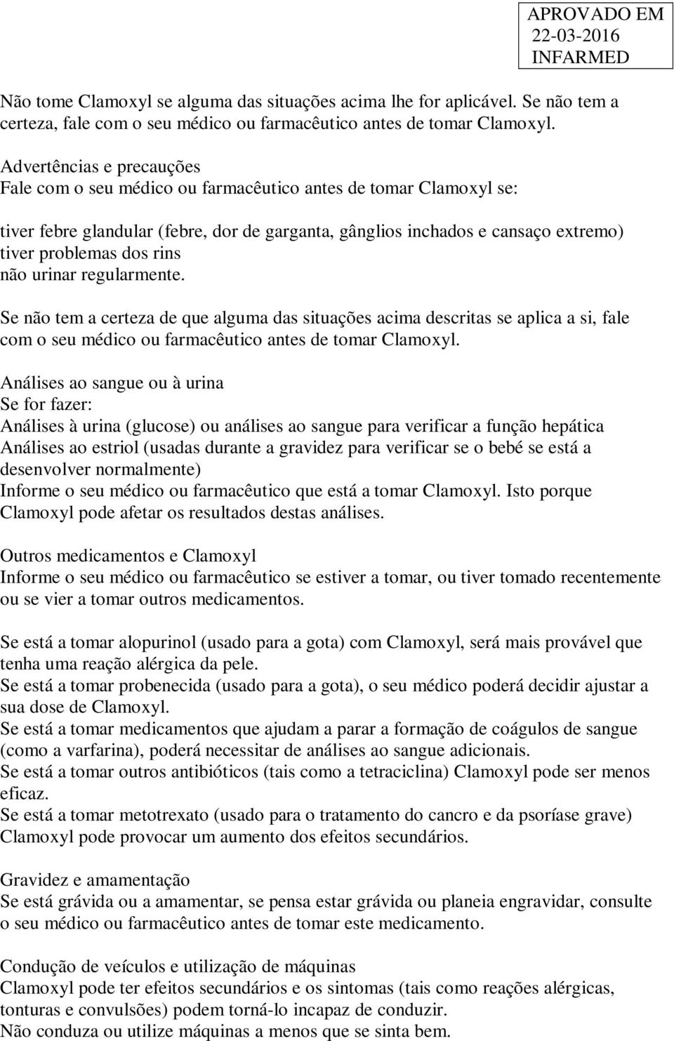 rins não urinar regularmente. Se não tem a certeza de que alguma das situações acima descritas se aplica a si, fale com o seu médico ou farmacêutico antes de tomar Clamoxyl.