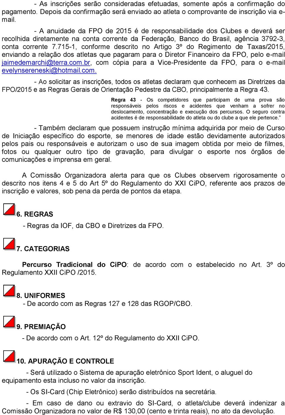 715-1, conforme descrito no Artigo 3º do Regimento de Taxas/2015, enviando a relação dos atletas que pagaram para o Diretor Financeiro da FPO, pelo e-mail jaimedemarchi@terra.com.