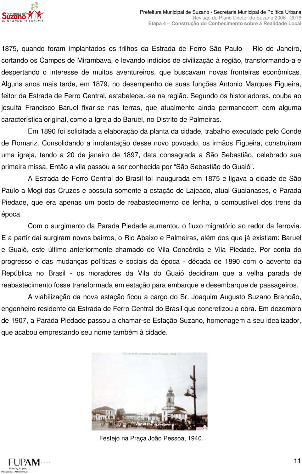 Alguns anos mais tarde, em 1879, no desempenho de suas funções Antonio Marques Figueira, feitor da Estrada de Ferro Central, estabeleceu-se na região.