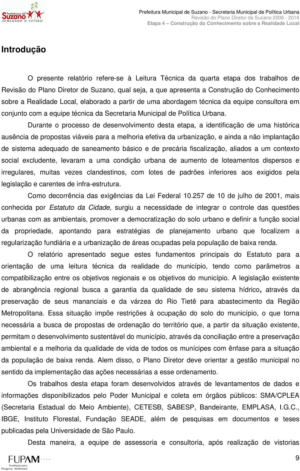 Durante o processo de desenvolvimento desta etapa, a identificação de uma histórica ausência de propostas viáveis para a melhoria efetiva da urbanização, e ainda a não implantação de sistema adequado