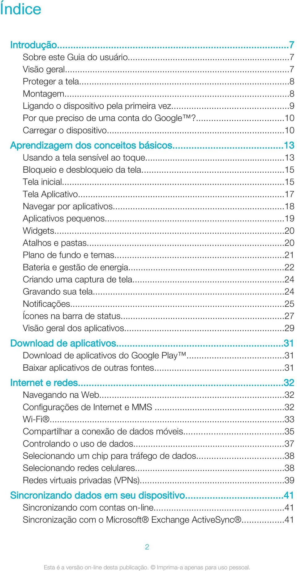 ..17 Navegar por aplicativos...18 Aplicativos pequenos...19 Widgets...20 Atalhos e pastas...20 Plano de fundo e temas...21 Bateria e gestão de energia...22 Criando uma captura de tela.