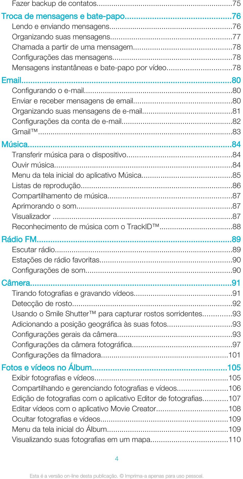 ..81 Configurações da conta de e-mail...82 Gmail...83 Música...84 Transferir música para o dispositivo...84 Ouvir música...84 Menu da tela inicial do aplicativo Música...85 Listas de reprodução.