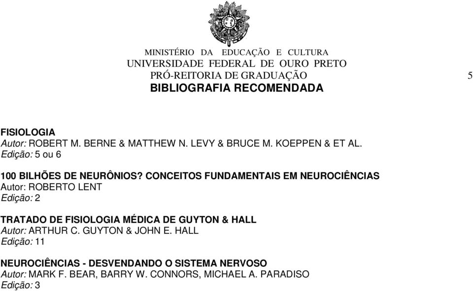 CONCEITOS FUNDAMENTAIS EM NEUROCIÊNCIAS Autor: ROBERTO LENT Edição: 2 TRATADO DE FISIOLOGIA MÉDICA DE GUYTON & HALL