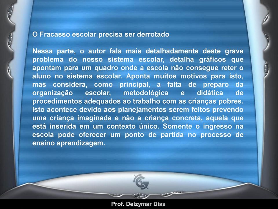 Aponta muitos motivos para isto, mas considera, como principal, a falta de preparo da organização escolar, metodológica e didática de procedimentos adequados ao trabalho