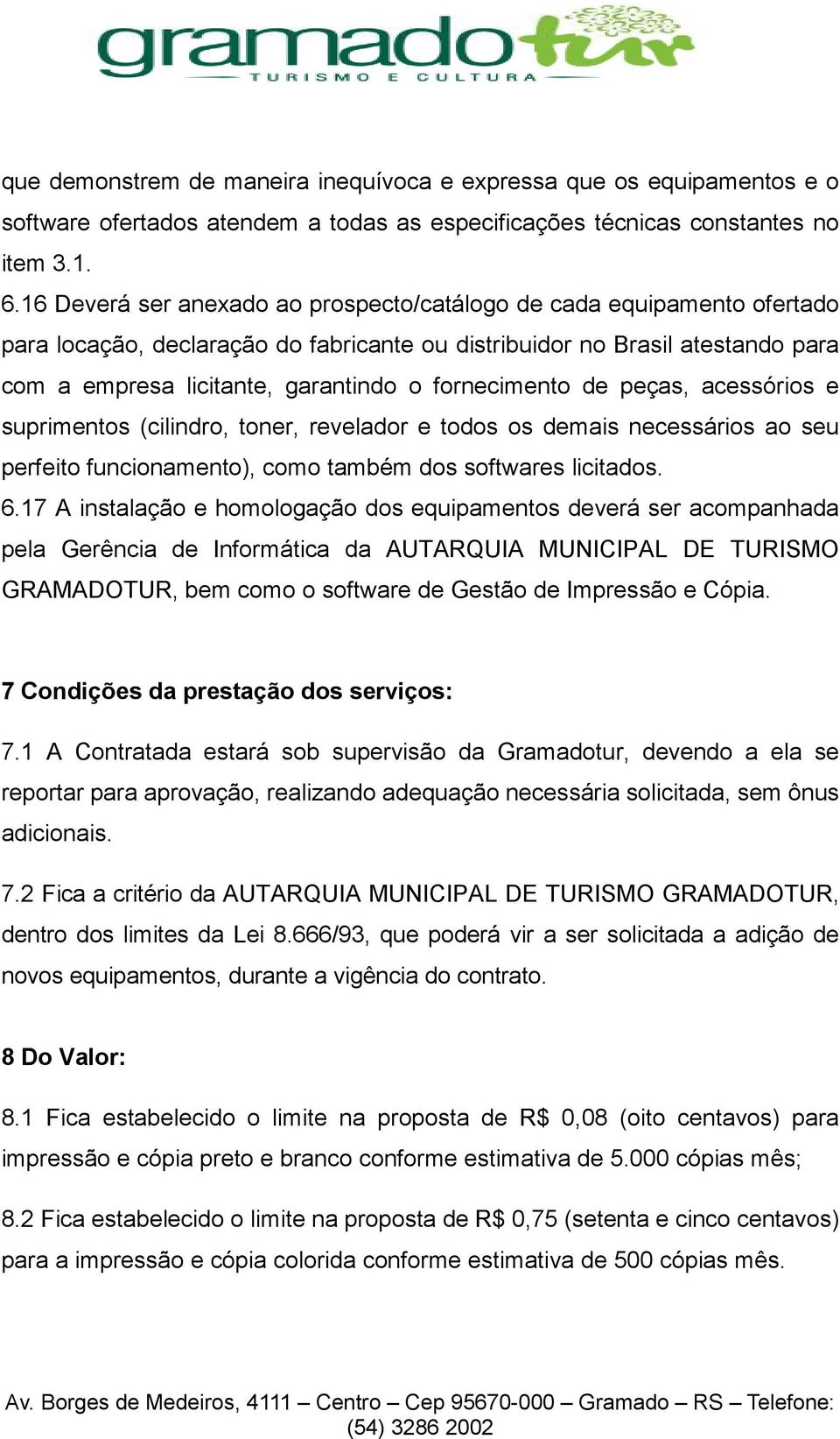 fornecimento de peças, acessórios e suprimentos (cilindro, toner, revelador e todos os demais necessários ao seu perfeito funcionamento), como também dos softwares licitados. 6.