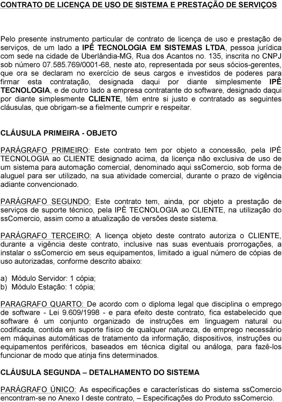 769/0001-68, neste ato, representada por seus sócios-gerentes, que ora se declaram no exercício de seus cargos e investidos de poderes para firmar esta contratação, designada daqui por diante