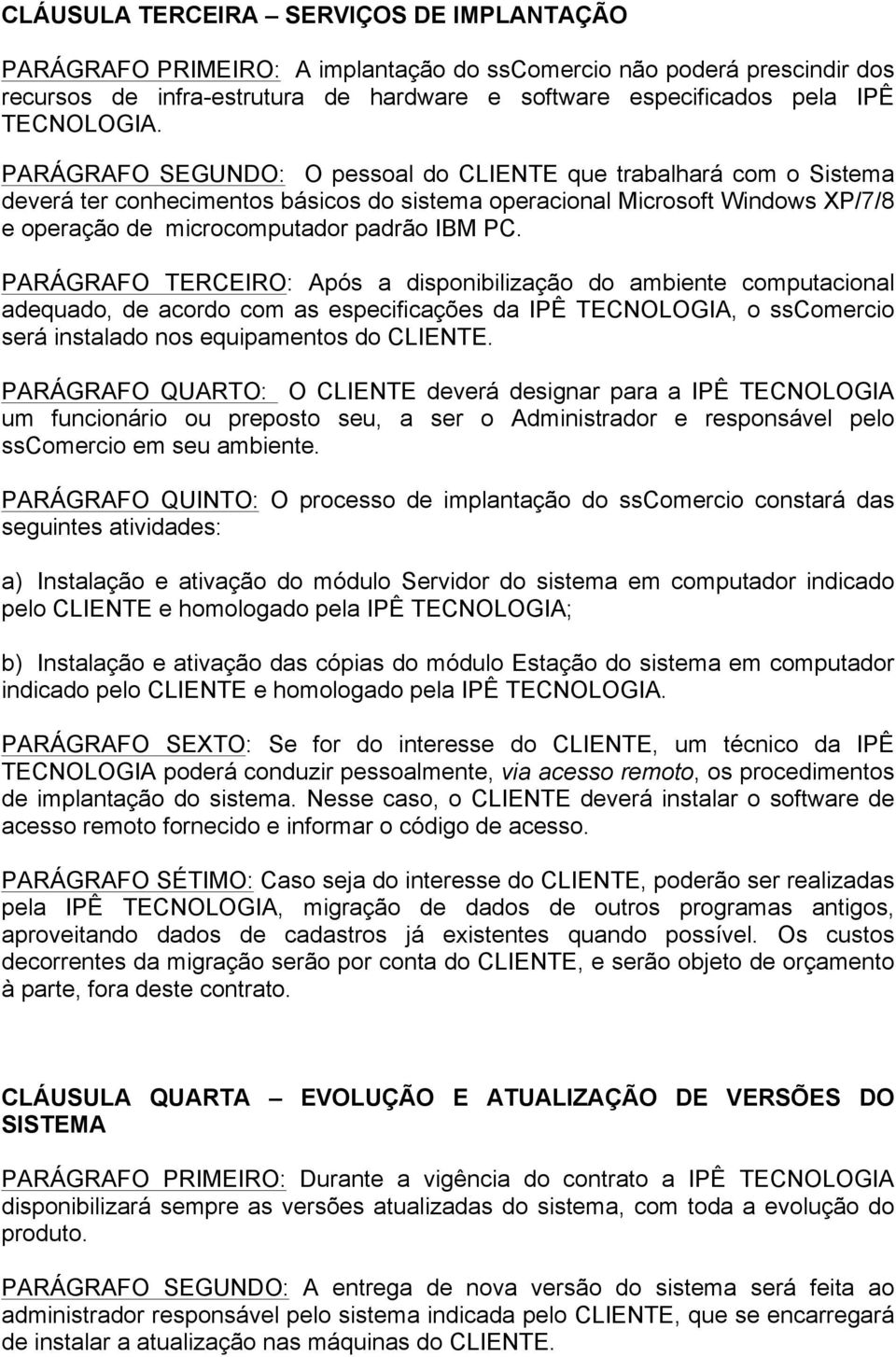 PARÁGRAFO SEGUNDO: O pessoal do CLIENTE que trabalhará com o Sistema deverá ter conhecimentos básicos do sistema operacional Microsoft Windows XP/7/8 e operação de microcomputador padrão IBM PC.