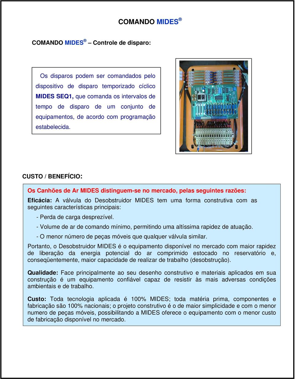 CUSTO / BENEFÍCIO: Os Canhões de Ar MIDES distinguem-se no mercado, pelas seguintes razões: Eficácia: A válvula do Desobstruidor MIDES tem uma forma construtiva com as seguintes características