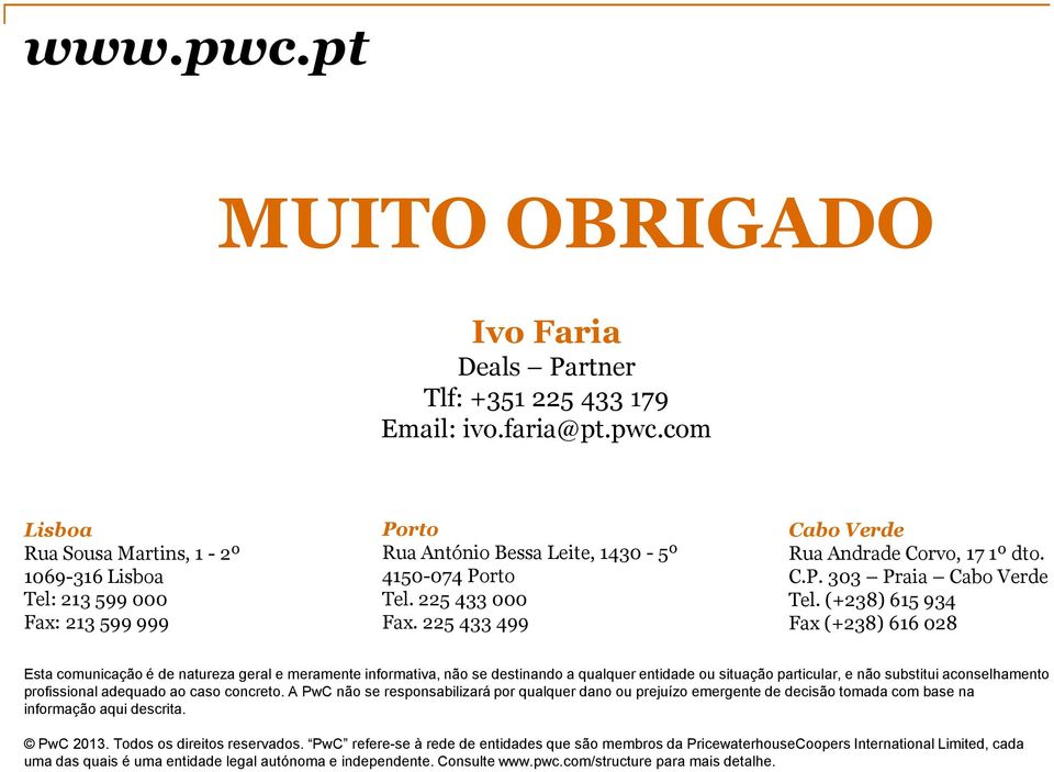 (+238) 615 934 Fax (+238) 616 028 Esta comunicação é de natureza geral e meramente informativa, não se destinando a qualquer entidade ou situação particular, e não substitui aconselhamento