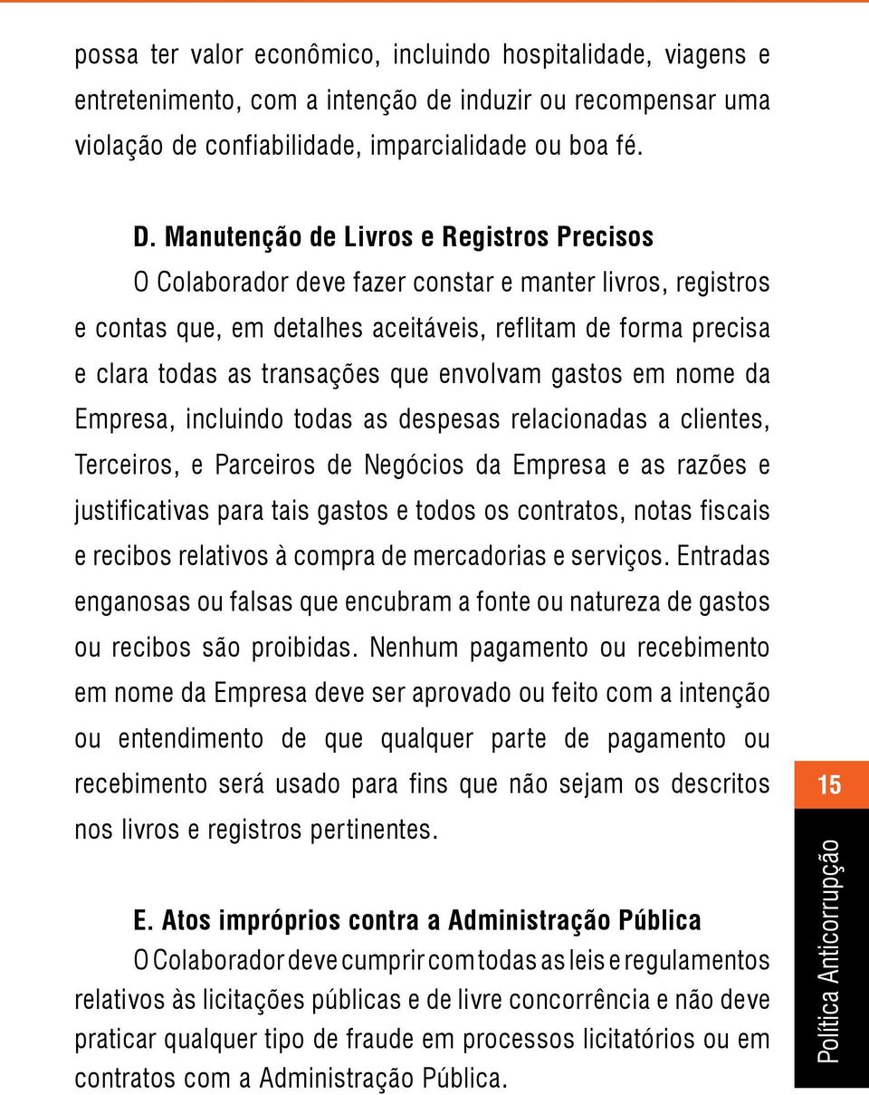 envolvam gastos em nome da Empresa, incluindo todas as despesas relacionadas a clientes, Terceiros, e Parceiros de Negócios da Empresa e as razões e justificativas para tais gastos e todos os