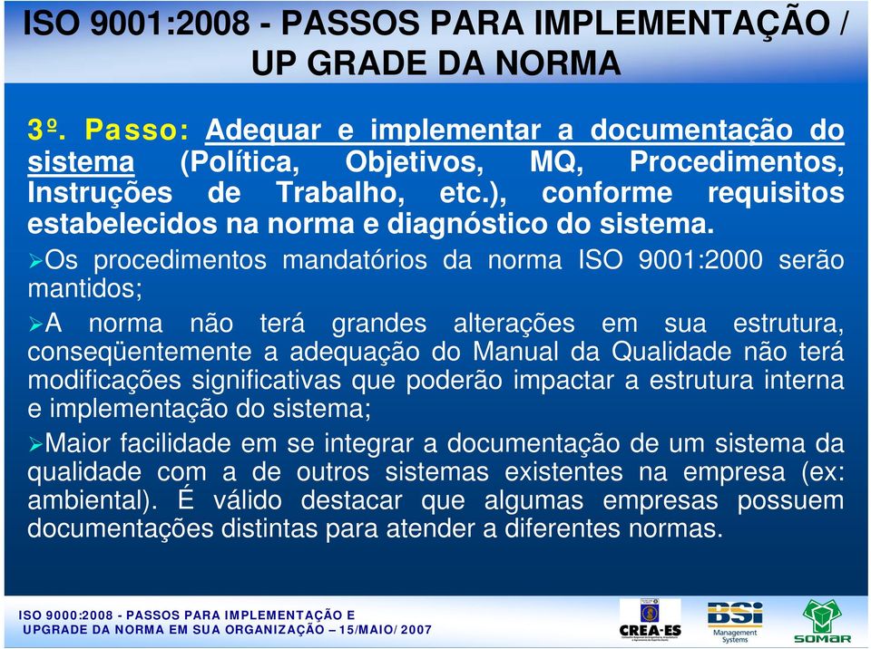 Os procedimentos mandatórios da norma ISO 9001:2000 serão mantidos; A norma não terá grandes alterações em sua estrutura, conseqüentemente a adequação do Manual da Qualidade não terá modificações