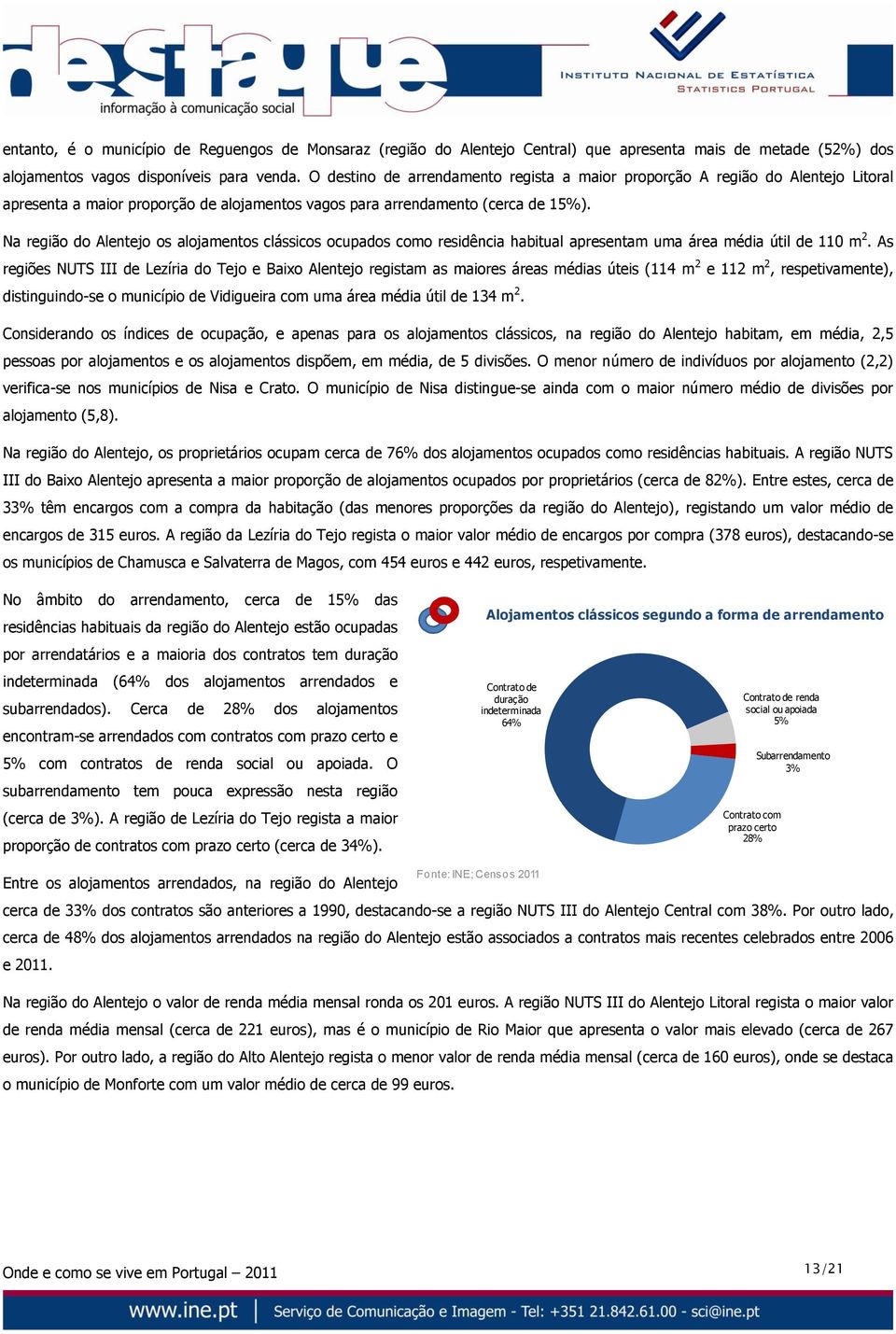 Na região do Alentejo os alojamentos clássicos ocupados como residência habitual apresentam uma área média útil de 110 m 2.