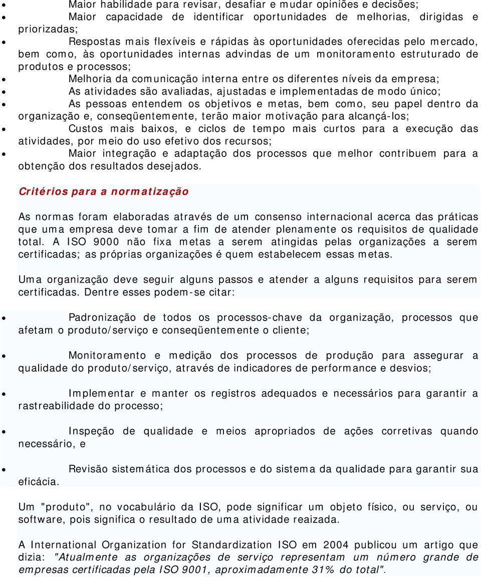 avaliadas, ajustadas e implementadas de md únic; As pessas entendem s bjetivs e metas, bem cm, seu papel dentr da rganizaçã e, cnseqüentemente, terã mair mtivaçã para alcançá-ls; Custs mais baixs, e