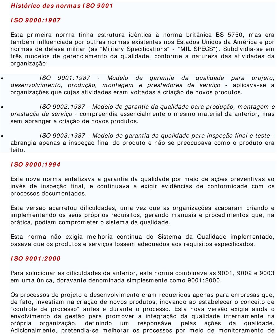 Subdividia-se em três mdels de gerenciament da qualidade, cnfrme a natureza das atividades da rganizaçã: ISO 9001:1987 - Mdel de garantia da qualidade para prjet, desenvlviment, prduçã, mntagem e