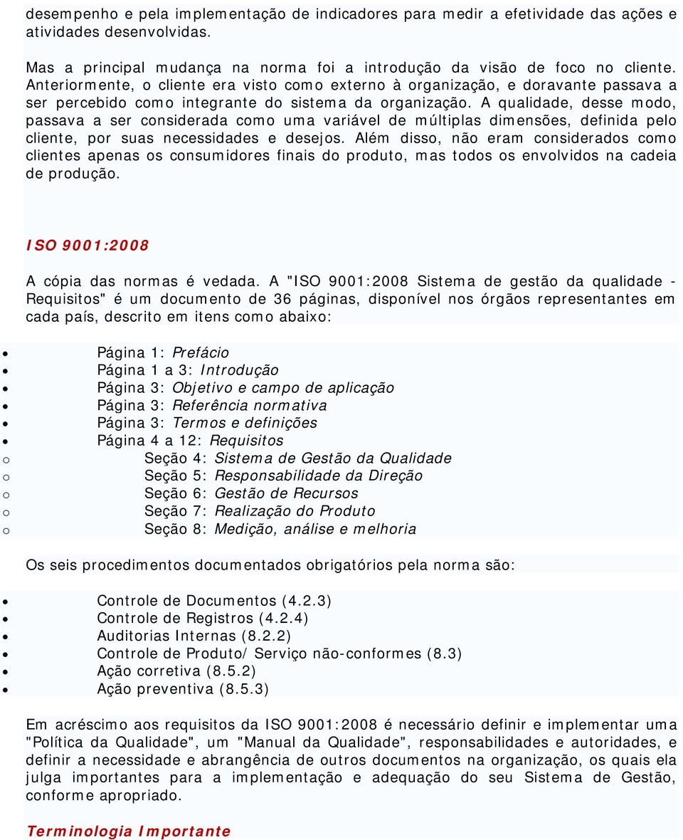 A qualidade, desse md, passava a ser cnsiderada cm uma variável de múltiplas dimensões, definida pel cliente, pr suas necessidades e desejs.