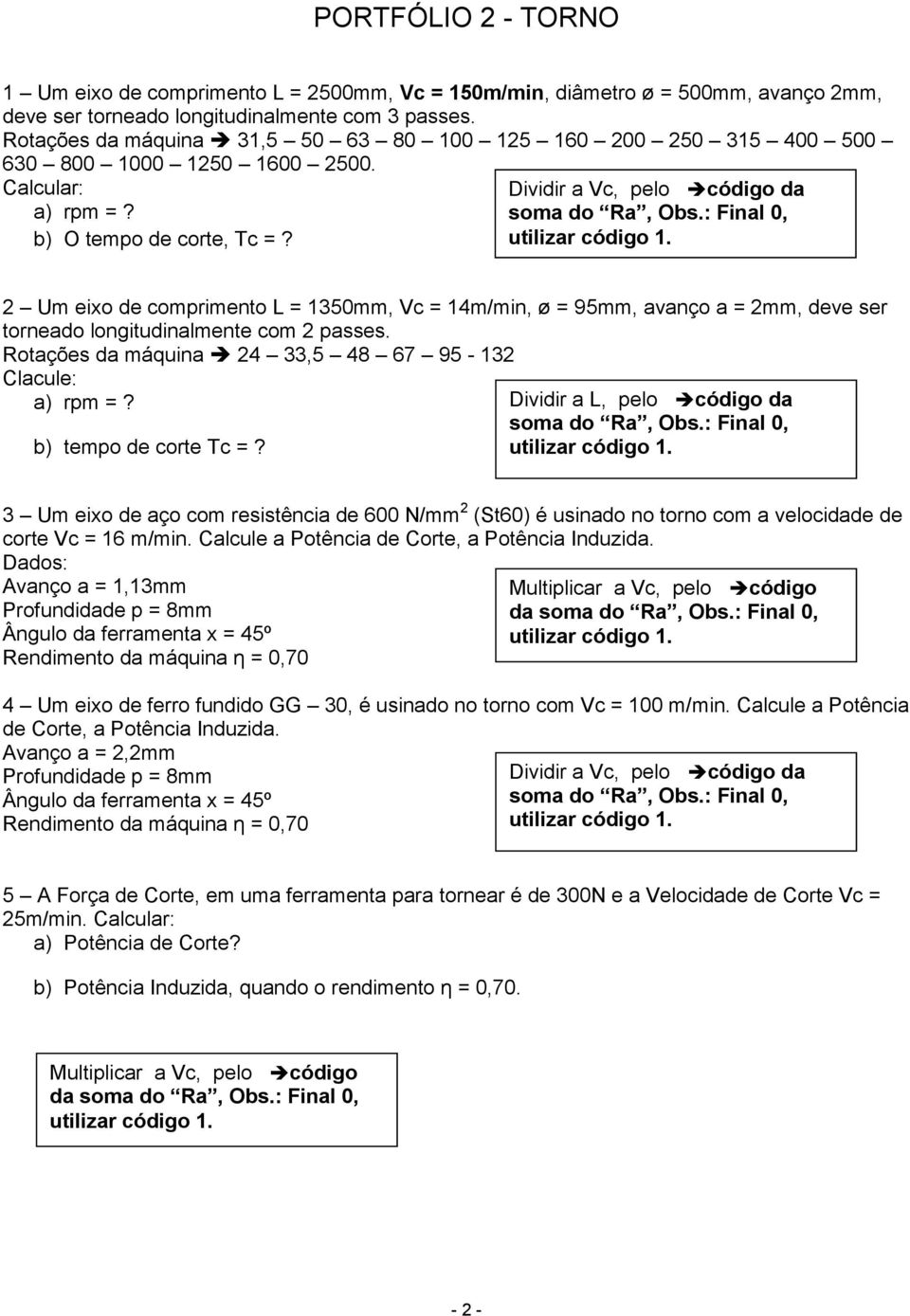 Dividir a, pelo código da 2 Um eixo de comprimento L = 1350mm, = 14m/min, ø = 95mm, avanço a = 2mm, deve ser torneado longitudinalmente com 2 passes.