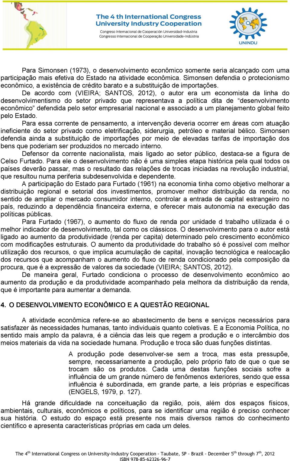 De acordo com (VIEIRA; SANTOS, 2012), o autor era um economista da linha do desenvolvimentismo do setor privado que representava a política dita de desenvolvimento econômico defendida pelo setor