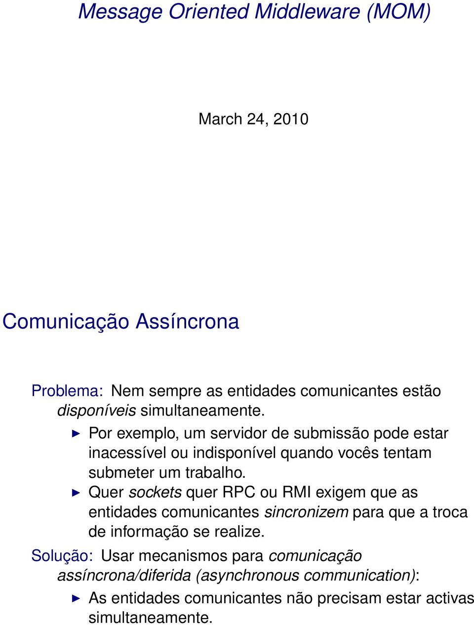 Quer sockets quer RPC ou RMI exigem que as entidades comunicantes sincronizem para que a troca de informação se realize.