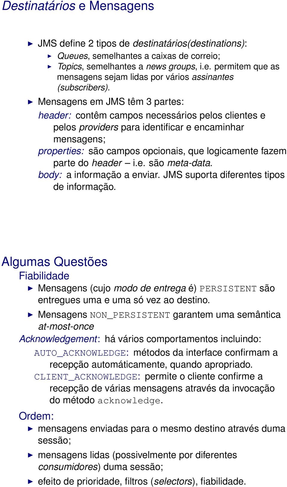 parte do header i.e. são meta-data. body: a informação a enviar. JMS suporta diferentes tipos de informação.