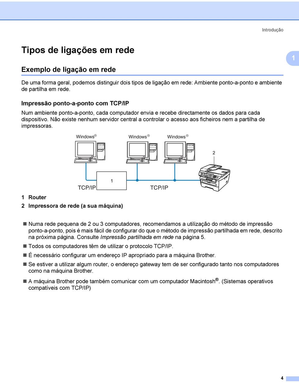 Não existe nenhum servidor central a controlar o acesso aos ficheiros nem a partilha de impressoras.