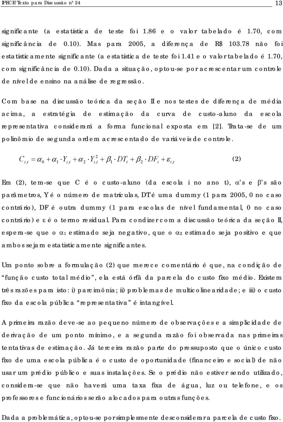 Dada a stuação, optou-se por acrescentar um controle de nível de ensno na análse de regressão.