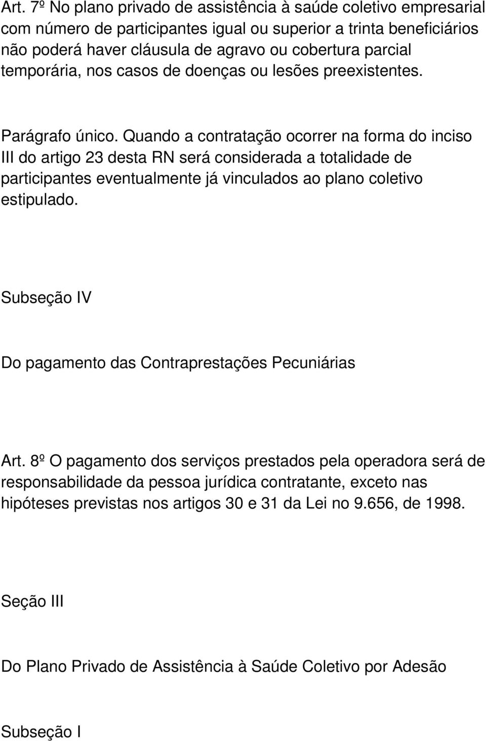 Quando a contratação ocorrer na forma do inciso III do artigo 23 desta RN será considerada a totalidade de participantes eventualmente já vinculados ao plano coletivo estipulado.