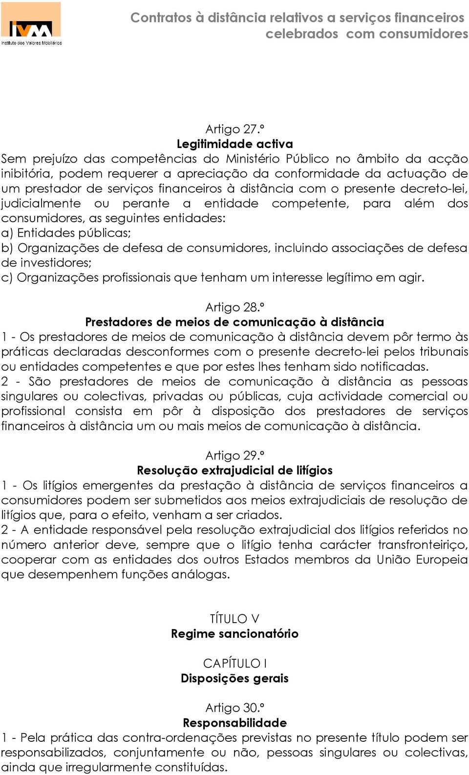 financeiros à distância com o presente decreto-lei, judicialmente ou perante a entidade competente, para além dos consumidores, as seguintes entidades: a) Entidades públicas; b) Organizações de