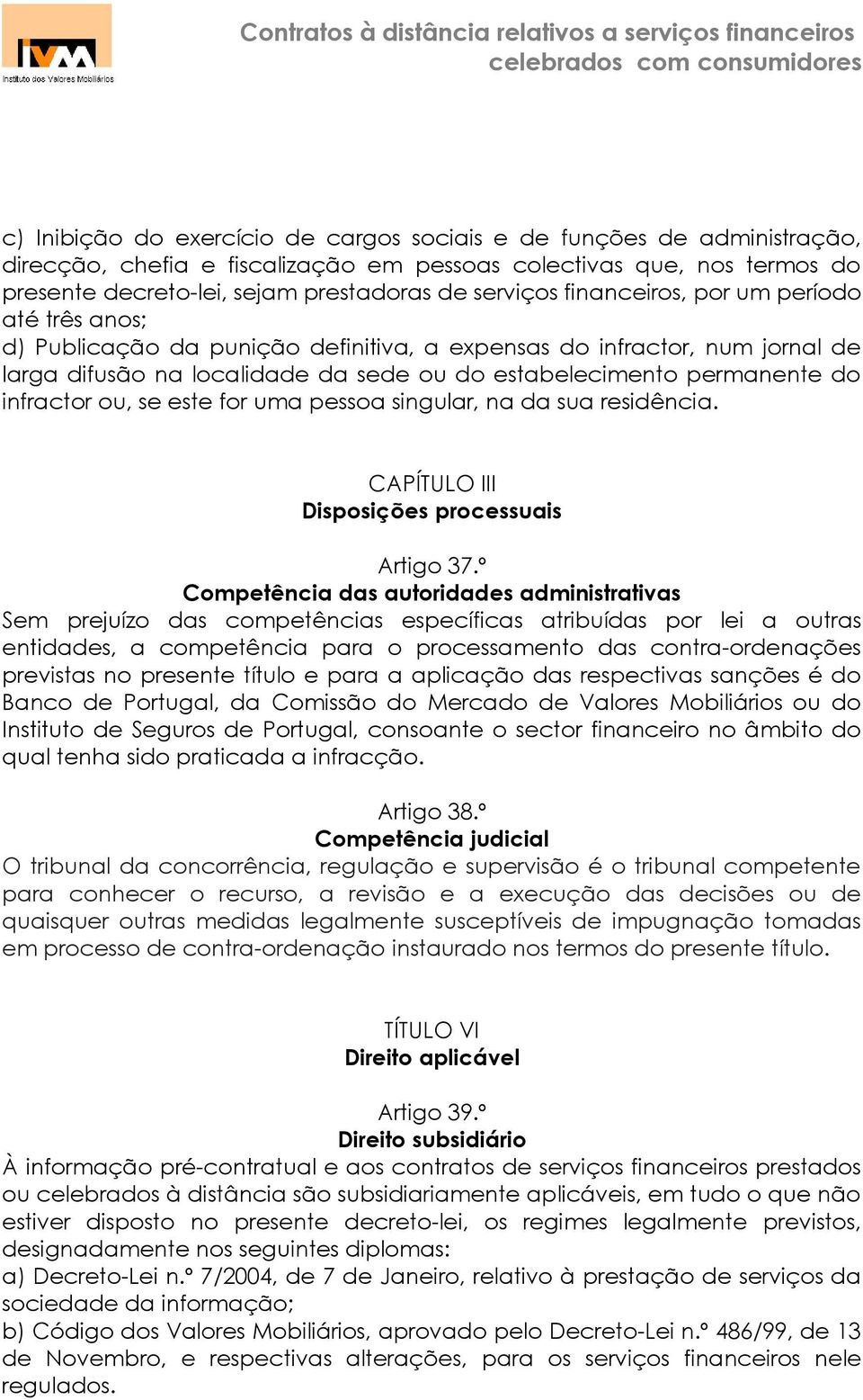 infractor ou, se este for uma pessoa singular, na da sua residência. CAPÍTULO III Disposições processuais Artigo 37.