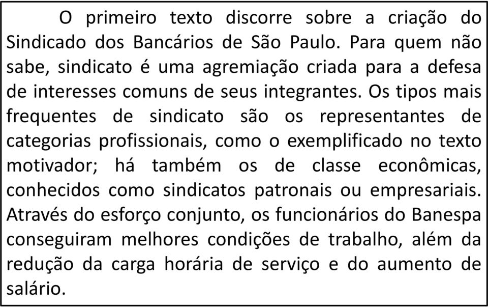 Os tipos mais frequentes de sindicato são os representantes de categorias profissionais, como o exemplificado no texto motivador; há também os