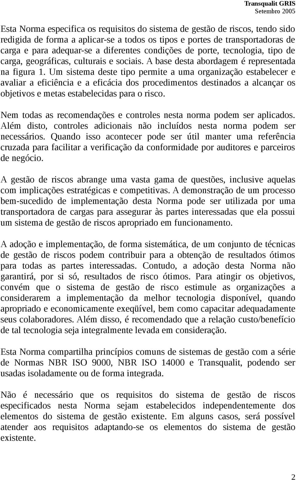 Um sistema deste tipo permite a uma organização estabelecer e avaliar a eficiência e a eficácia dos procedimentos destinados a alcançar os objetivos e metas estabelecidas para o risco.